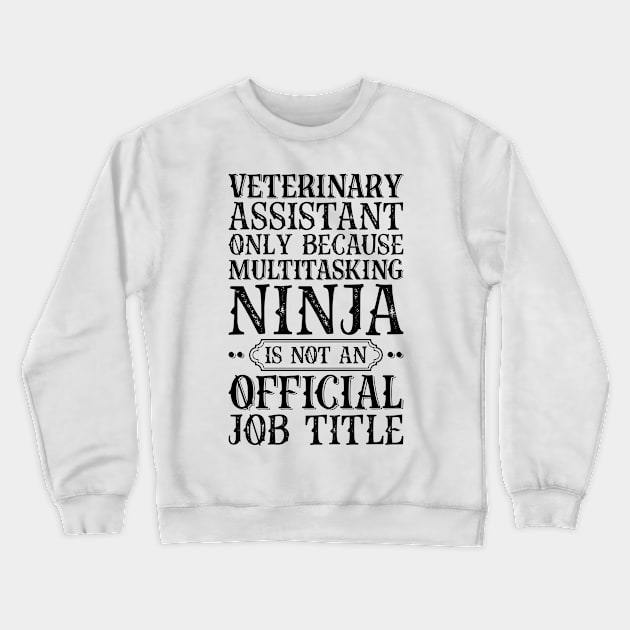 Veterinary Assistant Only Because Multitasking Ninja Is Not An Official Job Title Crewneck Sweatshirt by Saimarts